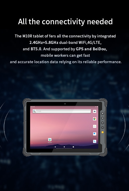 The M10R tablet offers 2.4GHz+5.8GHz dual-bandWiFi,4G/LTE, and BT5.0. And supported by GPs and BeiDou.